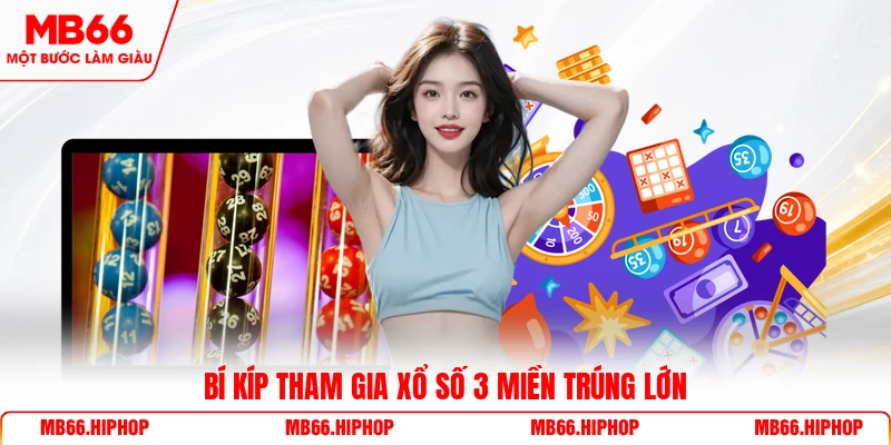 Bí kíp tham gia xổ số 3 miền trúng lớn