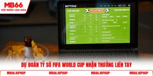 Dự đoán tỷ số Fifa World Cup nhận thưởng liền tay