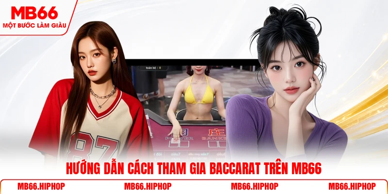 Hướng dẫn cách tham gia baccarat trên MB66