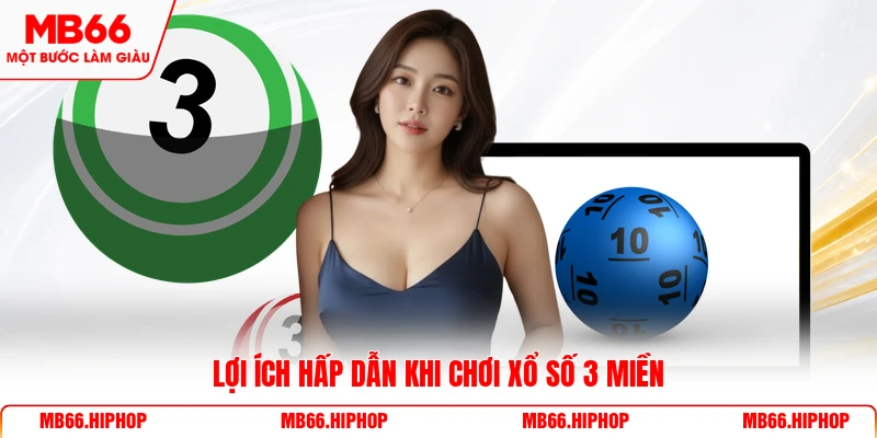 Lợi ích hấp dẫn khi chơi xổ số 3 miền